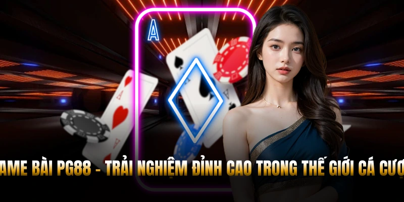 GAME BÀI PG88 – KHÁM PHÁ KHO GIẢI TRÍ ĐỈNH CAO 2026 7 Game Bài PG88 – Kho Giải Trí Đỉnh Cao Dành Cho Tín Đồ Cá Cược