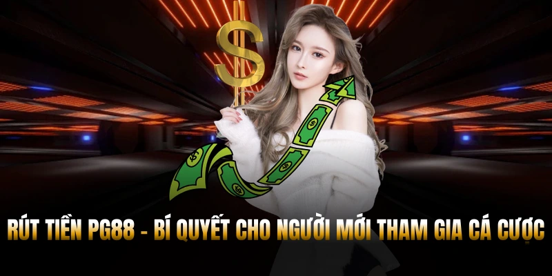 RÚT TIỀN PG88 – BÍ QUYẾT TỐI ƯU THỜI GIAN CHO NGƯỜI CHƠI 3 Rút Tiền PG88 – Bí Quyết Cho Người Mới Tham Gia Cá Cược